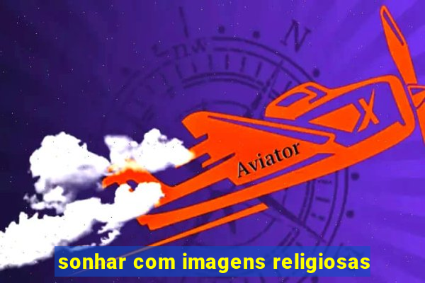 sonhar com imagens religiosas